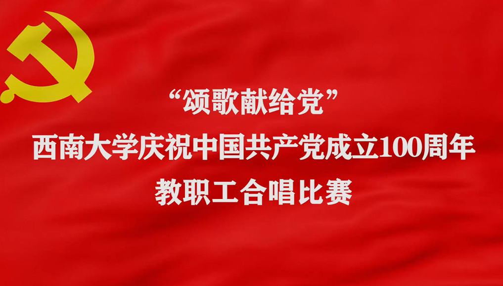 颂歌献给党——西南大学庆祝中国共产党成立100周年教职工合唱比赛展播